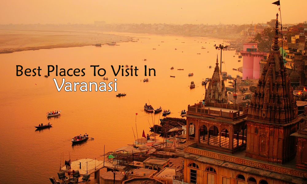 Best Places to Visit in Varanasi​: Temples, Tourist Places & Packages